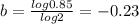 b=\frac{log 0.85}{log 2}=-0.23