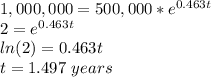 1,000,000=500,000*e^{0.463t}\\2=e^{0.463t}\\ln(2) = 0.463t\\t=1.497\ years