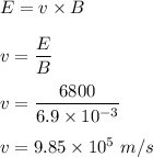 E=v\times B\\\\v=\dfrac{E}{B}\\\\v=\dfrac{6800}{6.9\times 10^{-3}}\\\\v=9.85\times 10^5\ m/s