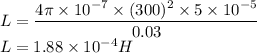 L=\dfrac{4\pi\times 10^{-7}\times (300)^2\times 5\times 10^{-5}}{0.03}\\L = 1.88\times10^-^4 H