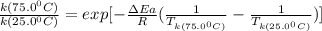 \frac{k(75.0^0C)}{k(25.0^0C)} =exp[-\frac{\Delta Ea}{R}(\frac{1}{T_{k(75.0^0C)}}-\frac{1}{T_{k(25.0^0C)}} )]