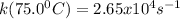 k(75.0^0C)=2.65 x 10^4 s^{-1}