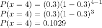 P(x = 4) = (0.3)(1-0.3)^{4-1}\\P(x =4) = (0.3)(1-0.3)^{3}\\P(x =4) =0.1029