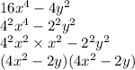 16 {x}^{4}  - 4 {y}^{2}  \\  {4}^{2}  {x}^{4}  -  {2}^{2} {y}^{2}  \\ {4}^{2}  {x}^{2}  \times  {x}^{2}  -  {2}^{2}  {y}^{2}  \\ (4 {x}^{2}  - 2y)(4 {x}^{2}  - 2y)