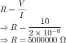 R=\dfrac{V}{I}\\\Rightarrow R=\dfrac{10}{2\times 10^{-6}}\\\Rightarrow R=5000000\ \Omega