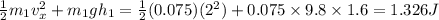 \frac{1}{2}m_1v^2_x+m_1gh_1=\frac{1}{2}(0.075)(2^2)+0.075\times 9.8\times 1.6=1.326 J