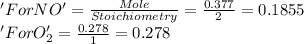 'For NO'=\frac{Mole}{Stoichiometry}=\frac{0.377}{2} =0.1855\\'For O_{2} '=\frac{0.278}{1}= 0.278\\