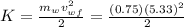 K=\frac{m_wv_{wf}^2}{2}=\frac{(0.75)(5.33)^2}{2}