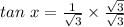 tan \ x=\frac{1}{\sqrt{3}}\times \frac{\sqrt{3}}{\sqrt{3}}