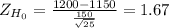 Z_{H_0}= \frac{1200-1150}{\frac{150}{\sqrt{25} } } = 1.67