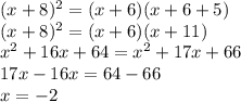 (x+8)^2 = (x+6)(x+6+5)\\(x+8)^2=(x+6)(x+11)\\x^2+16x+64=x^2+17x+66\\17x-16x=64-66\\x=-2