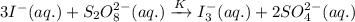3I^-(aq.)+S_2O_8^{2-}(aq.)\xrightarrow{K} I_3^-(aq.)+2SO_4^{2-}(aq.)