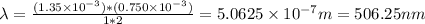 \lambda=\frac{(1.35\times 10^{-3})*(0.750\times 10^{-3})}{1*2} =5.0625\times 10^{-7}m =506.25nm