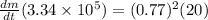 \frac{dm}{dt} (3.34 \times 10^5) = (0.77)^2 (20)
