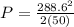 P = \frac{288.6^2}{2(50)}