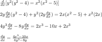 \frac{d}{dx}[y^2(y^2-4)=x^2(x^2-5)]\\\\2y\frac{dy}{dx}(y^2-4)+y^2(2y\frac{dy}{dx})=2x(x^2-5)+x^2(2x)\\\\4y^3\frac{dy}{dx}-8y\frac{dy}{dx}=2x^3-10x+2x^3\\\\\frac{dy}{dx}=\frac{4x^3-10x}{4y^3-8y}