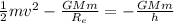 \frac{1}{2}mv^{2}-\frac{GMm}{R_{e}}=-\frac{GMm}{h}