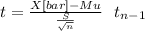 t= \frac{X[bar]-Mu}{\frac{S}{\sqrt{n} } } ~~ t_{n-1}