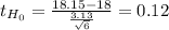 t_{H_0}= \frac{18.15-18}{\frac{3.13}{\sqrt{6} } } = 0.12