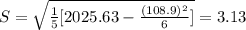 S= \sqrt{\frac{1}{5}[2025.63-\frac{(108.9)^2}{6} ] }= 3.13