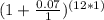 (1 + \frac{0.07}{1} )^{(12*1)}