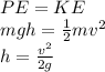 PE  = KE\\mgh = \frac{1}{2} mv^2\\h = \frac{v^2}{2g}