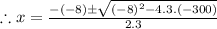 \therefore x=\frac {-(-8)\pm\sqrt{(-8)^2-4.3.(-300)}}{2.3}