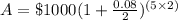 A=\$1000(1+\frac{0.08}{2})^{(5\times 2)