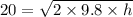 20=\sqrt{2\times 9.8\times h}