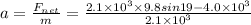 a=\frac{F_{net}}{m}=\frac{2.1\times 10^3\times 9.8sin19-4.0\times 10^3}{2.1\times 10^3}