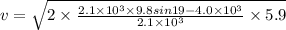 v=\sqrt{2\times \frac{2.1\times 10^3\times 9.8sin19-4.0\times 10^3}{2.1\times 10^3}\times 5.9}