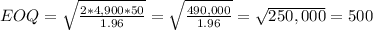 EOQ = \sqrt{\frac{2*4,900*50}{1.96} } = \sqrt{\frac{490,000}{1.96} } = \sqrt{250,000} = 500