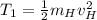 T_1 = \frac{1}{2} m_Hv_H^2