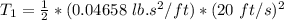 T_1 = \frac{1}{2}*(0.04658 \ lb.s^2 /ft) *(20 \ ft/s)^2