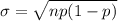 \sigma =\sqrt{np(1-p)}