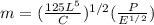 m=(\frac{125L^{5} }{C} )^{1/2} (\frac{P}{E^{1/2} } )