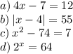 a) \: 4x - 7 = 12 \\ b)  \:  |x - 4|  = 55 \\ c) \:  {x}^{2}  - 74 = 7 \\d) \:   {2}^{x}  = 64