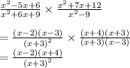 \frac{ {x}^{2} - 5x + 6 }{ {x}^{2} + 6x + 9} \times \frac{ {x}^{2} + 7x + 12 }{ {x}^{2} - 9} \\ \\ = \frac{(x - 2)(x - 3)}{ {(x + 3)}^{2} } \times \frac{(x + 4)(x + 3)}{(x + 3)(x - 3)} \\ = \frac{(x - 2)(x + 4)}{ {(x + 3)}^{2} }