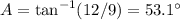 A=\tan^{-1}(12/9)=53.1^{\circ}