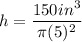 h = \dfrac{150in^3}{\pi (5)^2}
