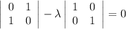 \left|\begin{array}{cc}0&1\\1&0\end{array}\right|- \lambda \left|\begin{array}{cc}1&0\\0&1\end{array}\right|=0