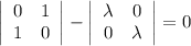 \left|\begin{array}{cc}0&1\\1&0\end{array}\right|- \left|\begin{array}{cc} \lambda&0\\0& \lambda\end{array}\right|=0