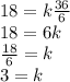 18=k\frac{36}{6}\\ 18=6k\\\frac{18}{6}=k\\ 3=k