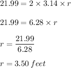 21.99=2\times 3.14\times r\\\\21.99=6.28\times r\\\\r=\dfrac{21.99}{6.28}\\\\ r=3.50\,feet