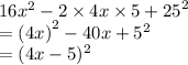 16 {x}^{2}  - 2 \times 4x \times 5 +  {25}^{2}  \\   =  {(4x)}^{2}  - 40x +  {5}^{2}  \\  = (4x - 5)^{2}  \\