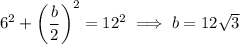 6^2+\left(\dfrac b2\right)^2=12^2\implies b=12\sqrt3