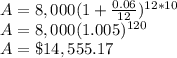 A=8,000(1+\frac{0.06}{12})^{12*10} \\A=8,000(1.005)^{120}\\A=\$14,555.17