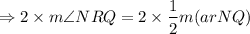 $\Rightarrow 2 \times m\angle NRQ =2 \times \frac{1}{2} m(ar NQ)