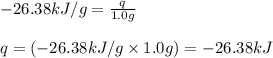 -26.38kJ/g=\frac{q}{1.0g}\\\\q=(-26.38kJ/g\times 1.0g)=-26.38kJ