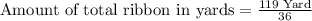 \text{Amount of total ribbon in yards}=\frac{1\text{19 Yard}}{36}